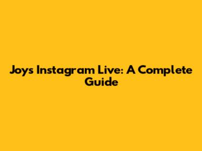 Joy's Instagram Live: A Complete Guide