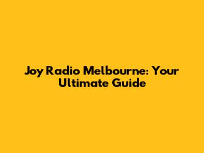 Joy Radio Melbourne: Your Ultimate Guide