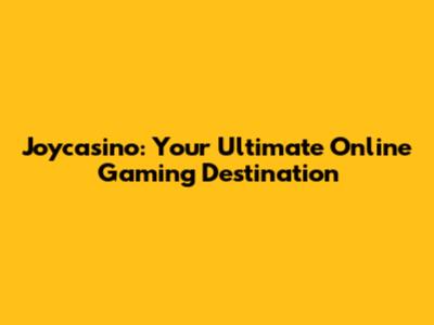 Joycasino: Your Ultimate Online Gaming Destination