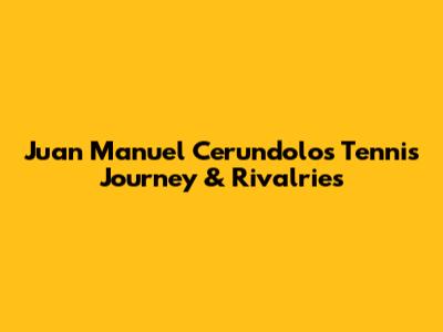 Juan Manuel Cerundolo's Tennis Journey & Rivalries