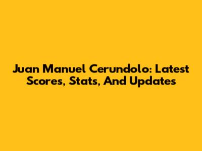 Juan Manuel Cerundolo: Latest Scores, Stats, And Updates