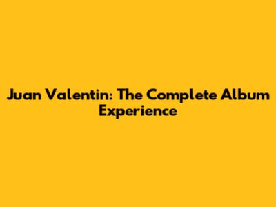 Juan Valentin: The Complete Album Experience