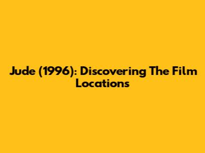 Jude (1996): Discovering The Film Locations