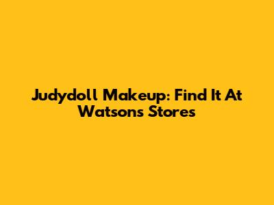 Judydoll Makeup: Find It At Watsons Stores