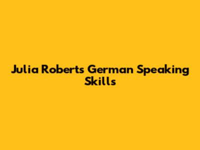 Julia Roberts' German Speaking Skills