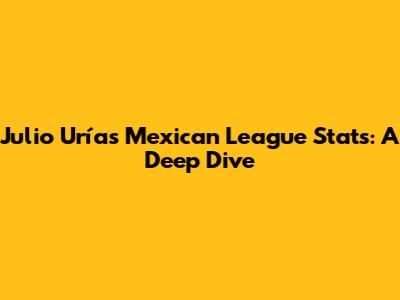 Julio Urías' Mexican League Stats: A Deep Dive