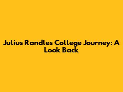 Julius Randle's College Journey: A Look Back