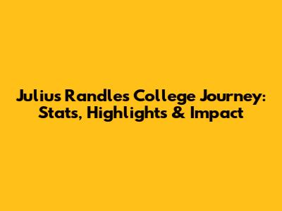 Julius Randle's College Journey: Stats, Highlights & Impact