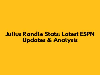 Julius Randle Stats: Latest ESPN Updates & Analysis