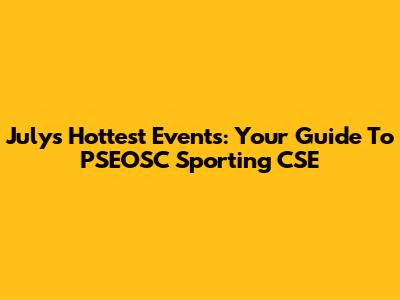 July's Hottest Events: Your Guide To PSEOSC Sporting CSE