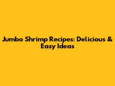 Jumbo Shrimp Recipes: Delicious & Easy Ideas