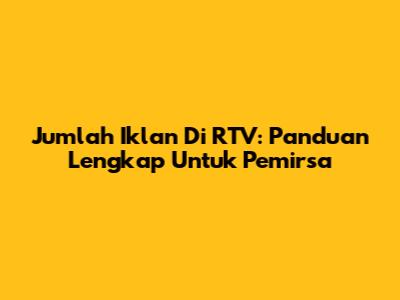 Jumlah Iklan Di RTV: Panduan Lengkap Untuk Pemirsa