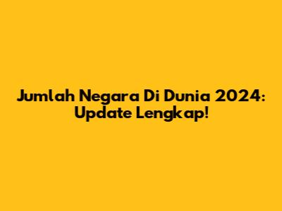 Jumlah Negara Di Dunia 2024: Update Lengkap!