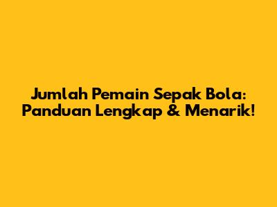 Jumlah Pemain Sepak Bola: Panduan Lengkap & Menarik!