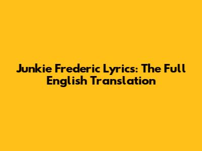 Junkie Frederic Lyrics: The Full English Translation