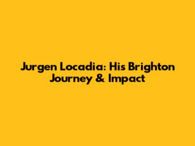 Jurgen Locadia: His Brighton Journey & Impact