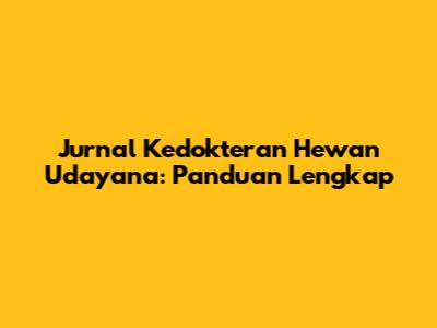 Jurnal Kedokteran Hewan Udayana: Panduan Lengkap