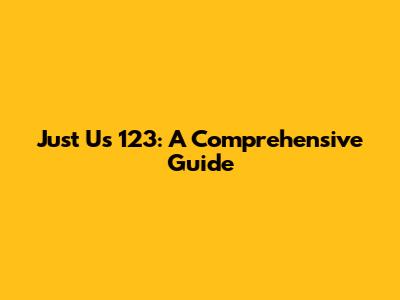 Just Us 123: A Comprehensive Guide