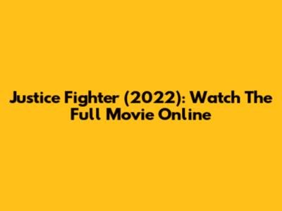 Justice Fighter (2022): Watch The Full Movie Online