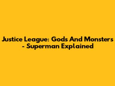 Justice League: Gods And Monsters - Superman Explained