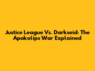 Justice League Vs. Darkseid: The Apokolips War Explained