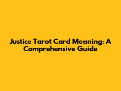 Justice Tarot Card Meaning: A Comprehensive Guide