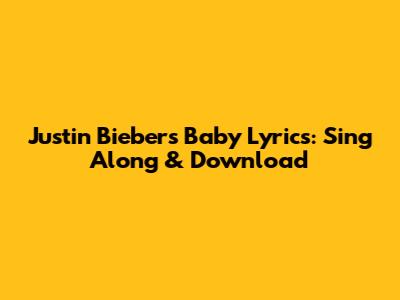 Justin Bieber's "Baby" Lyrics: Sing Along & Download