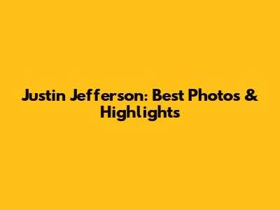 Justin Jefferson: Best Photos & Highlights