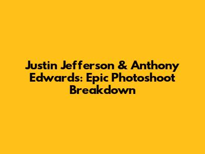 Justin Jefferson & Anthony Edwards: Epic Photoshoot Breakdown