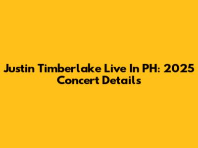 Justin Timberlake Live In PH: 2025 Concert Details