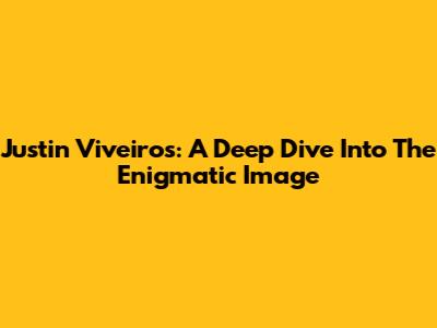 Justin Viveiros: A Deep Dive Into The Enigmatic Image