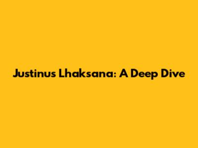Justinus Lhaksana: A Deep Dive