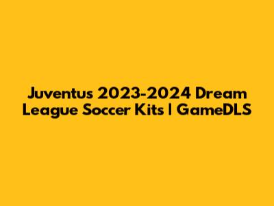 Juventus 2023-2024 Dream League Soccer Kits | GameDLS