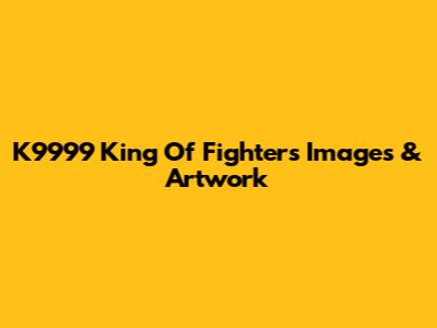 K9999 King Of Fighters Images & Artwork