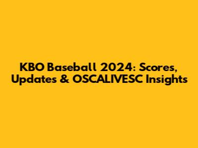 KBO Baseball 2024: Scores, Updates & OSCALIVESC Insights