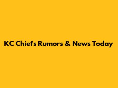 KC Chiefs Rumors & News Today
