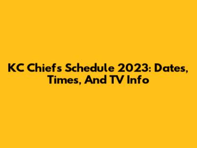KC Chiefs Schedule 2023: Dates, Times, And TV Info