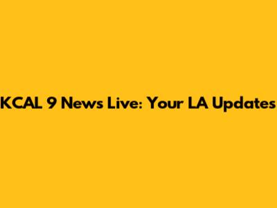 KCAL 9 News Live: Your LA Updates