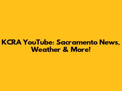 KCRA YouTube: Sacramento News, Weather & More!