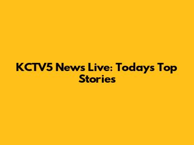 KCTV5 News Live: Today's Top Stories