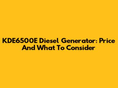 KDE6500E Diesel Generator: Price And What To Consider