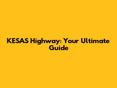KESAS Highway: Your Ultimate Guide