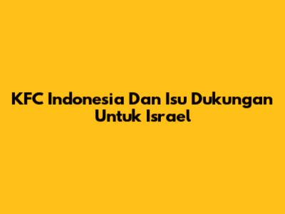 KFC Indonesia Dan Isu Dukungan Untuk Israel