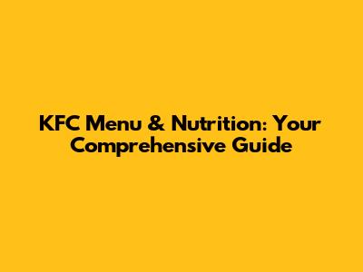 KFC Menu & Nutrition: Your Comprehensive Guide