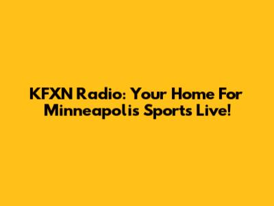 KFXN Radio: Your Home For Minneapolis Sports Live!