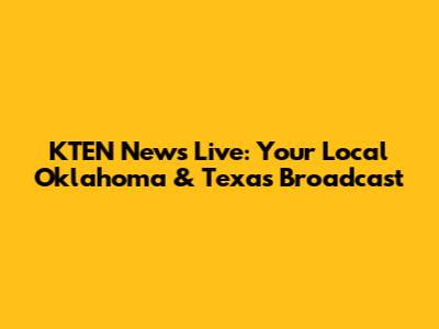 KTEN News Live: Your Local Oklahoma & Texas Broadcast