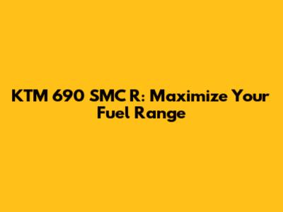 KTM 690 SMC R: Maximize Your Fuel Range