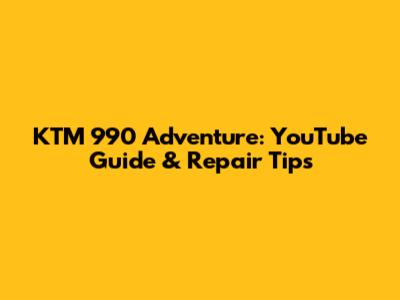KTM 990 Adventure: YouTube Guide & Repair Tips