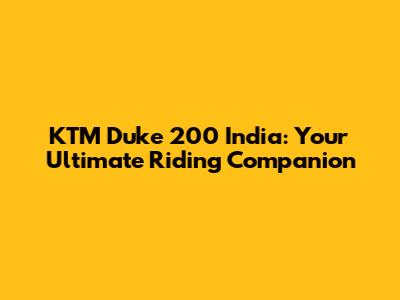KTM Duke 200 India: Your Ultimate Riding Companion