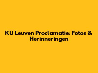 KU Leuven Proclamatie: Foto's & Herinneringen